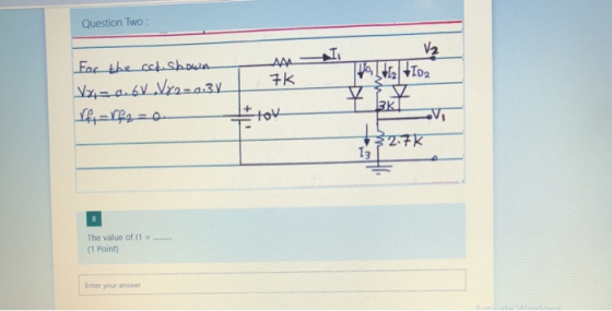 Question Two : am 7K For the cat. shown Vya 6V V82-0.31 Vf. rf2 = 0 V2 To 112 1102 V 3. It lov 132.7K 13 The value of 11 = ..