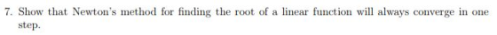 7. Show that Newtons method for finding the root of a linear function will always converge in one step