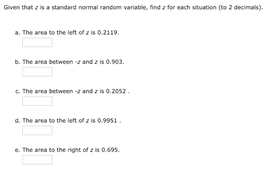 Given that z is a standard normal random variable, find z for each situation (to 2 decimals) a. The area to the left of z is