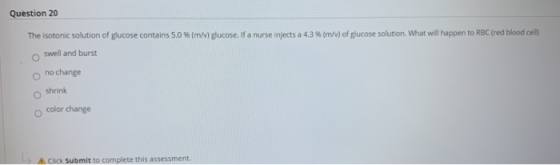 Question 20 The isotonic solution of glucose contains 5.0 % (m/v) glucose. If a nurse injects a 4,3 % (m/v) of glucose soluti