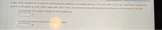 A step-down transformer is used for recharging the batteries of portable devices. The turns ratio N/N, for a particular trans