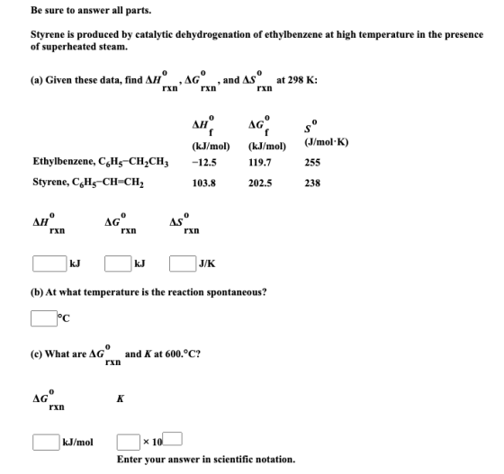 Be sure to answer all parts. Styrene is produced by catalytic dehydrogenation of ethylbenzene at high temperature in the pres