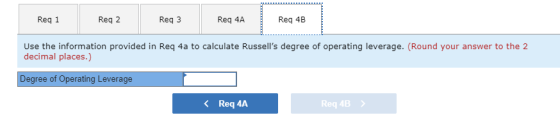Req 1 Reg 2 Reg 3 Req 4A Req 4B Use the information provided in Req 4a to calculate Russells degree of operating leverage. (