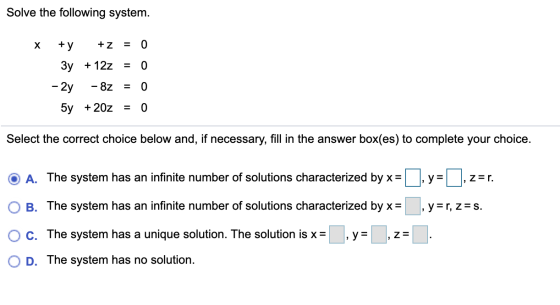 Solve the following system. Х 0 0 +y + z = 3y + 122 - 2y - 8z 5y + 20z 0 0 Select the correct choice below and, if necessary,