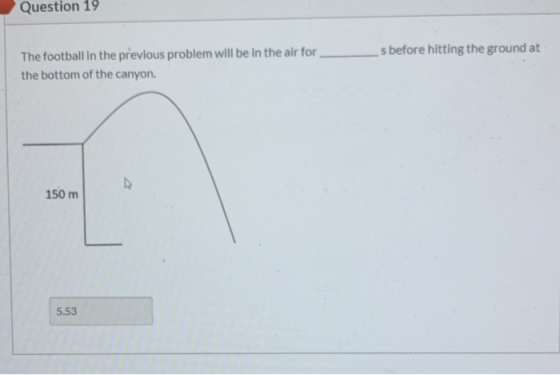 Question 19 s before hitting the ground at The football in the previous problem will be in the air for the bottom of the cany