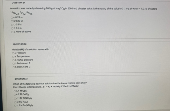 QUESTION 31 A solution was made by dissolving 26.5g of Na2CO3 in 500.0 mL of water. What is the molality of this solution? (1