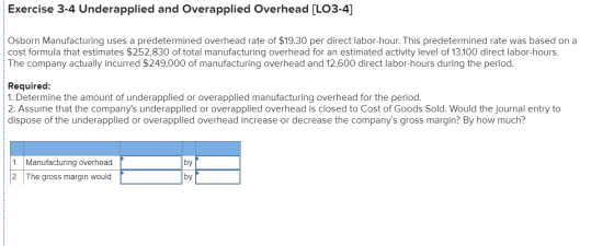 Exercise 3-4 Underapplied and Overapplied Overhead (LO3-4] Osborn Manufacturing uses a predetermined overhead rate of $19.30