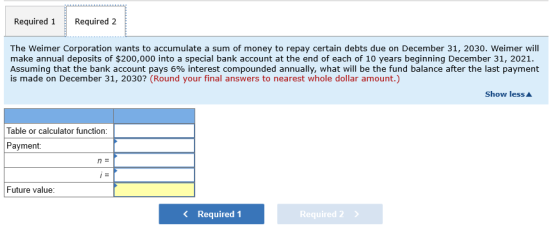Required 1 Required 2 The Weimer Corporation wants to accumulate a sum of money to repay certain debts due on December 31, 20