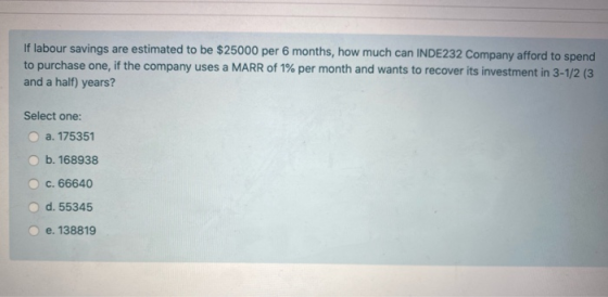 If labour savings are estimated to be $25000 per 6 months, how much can INDE232 Company afford to spend to purchase one, if t