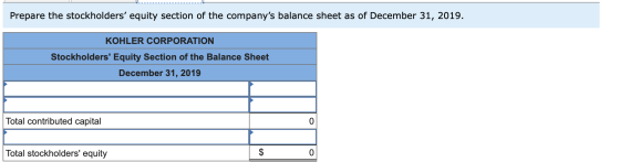 Prepare the stockholders equity section of the companys balance sheet as of December 31, 2019. KOHLER CORPORATION Stockhold