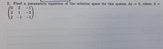 2. Find a parametric equation of the solution space for this system Ax = 0, where A = 10 2 -1 | 2 1 -2 | (2 -1 -1)