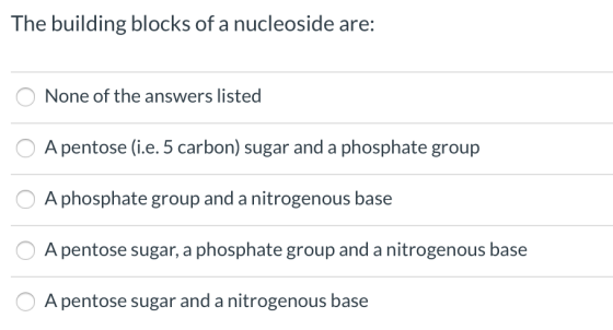 The building blocks of a nucleoside are: None of the answers listed A pentose (i.e. 5 carbon) sugar and a phosphate group A p