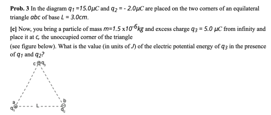 Prob. 3 In the diagram q1 =15.0°C and 92 = -2.0°C are placed on the two corners of an equilateral triangle abc of base L = 3.