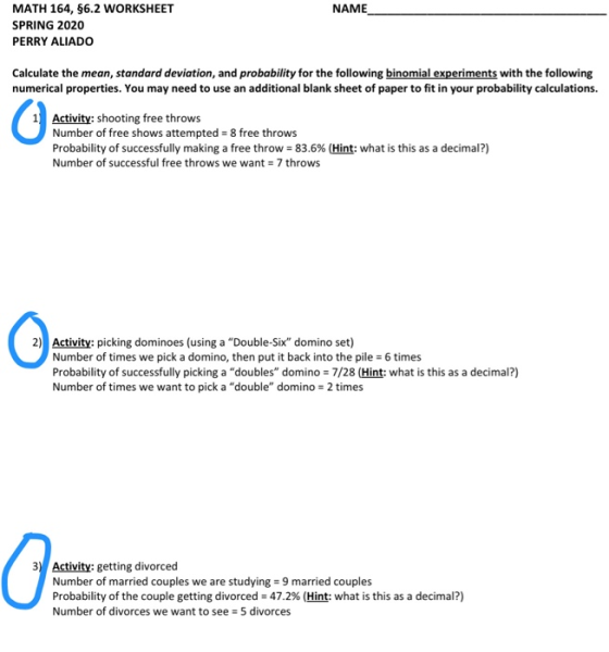 NAME MATH 164, $6.2 WORKSHEET SPRING 2020 PERRY ALIADO Calculate the mean, standard deviation, and probability for the follow