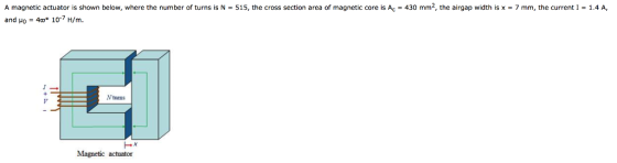 A magnetic actuator is shown below, where the number of turns is N and μο-4m* 10-7 H/m. 515, the cross section area of magnet
