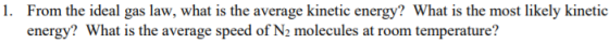 1. From the ideal gas law, what is the average kinetic energy? What is the most likely kinetic energy? What is the average sp