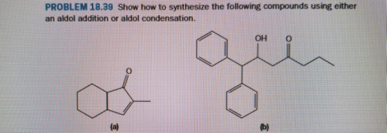 PROBLEM 1839 Show how to synthesize the following compounds using either an aldol addition or aldol condensation. OH (a) (b)