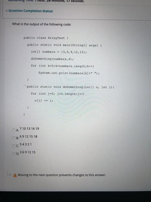 17 seconds. Question Completion Status: What is the output of the following code: public class ArrayTest public static void m