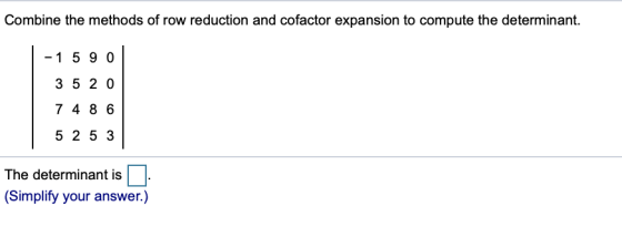 Combine the methods of row reduction and cofactor expansion to compute the determinant. -1 5 90 3 5 2 0 748 6 5 2 5 3 The det