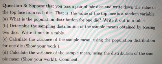 Question 3: Suppose that you toss a pair of fair dice and write down the value of the top face from each die. That is, the va