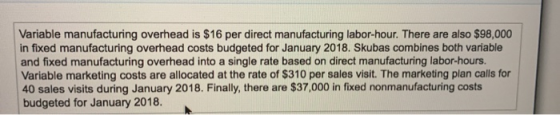 Variable manufacturing overhead is $16 per direct manufacturing labor-hour. There are also $98,000 in fixed manufacturing ove