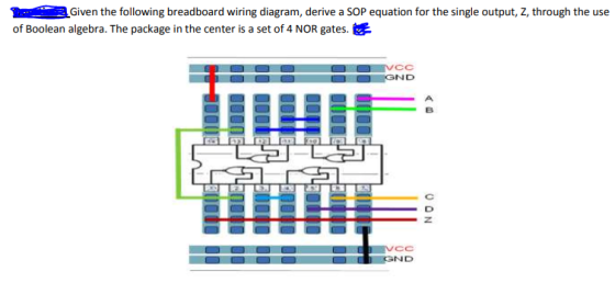 Given the following breadboard wiring diagram, derive a SOP equation for the single output, Z, through the use of Boolean alg