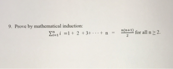 9. Prove by mathematical induction: -, i = 1 + 2 + 3+...+ n = n(n+1) for all n > 2.