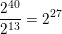 \small \frac{2^{40}}{2^{13}} = 2^{27}