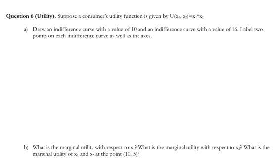Question 6 (Utility). Suppose a consumers utility function is given by U(x, x)=x7x2 Draw an indifference curve with a value