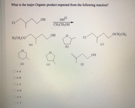 What is the major Organic product expected from the following reaction? ОН Онө СІ CH3CH2OH ОН ОСН-СН; Н;CH,CO СІ (c) (b) ОН (