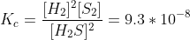 K_c = \frac{[H_2]^2[S_2]}{[H_2S]^2} = 9.3*10^{-8}