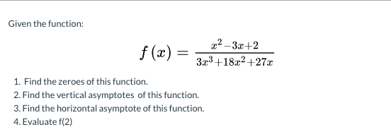 Given the function: f(x) = 22-32+2 3x3 +1822 +27.0 1. Find the zeroes of this function. 2. Find the vertical asymptotes of th