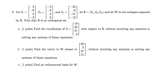 -247 -3 2. Let V1 = 1 , V , and V3 = , let B = (V1, V2, V3), and let W be the subspace spanned -2 by B. Note that B is an ort
