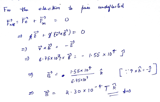 For the electron to pais undeffected U Finest m a qe + g (Wx8 ) = 0 2) VaR 6:75x107x B 1.55 * 10 -Ě I *104 = ) ard 1.55x104 6