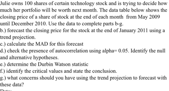 Julie owns 100 shares of certain technology stock and is trying to decide how much her portfolio will be worth next month. Th