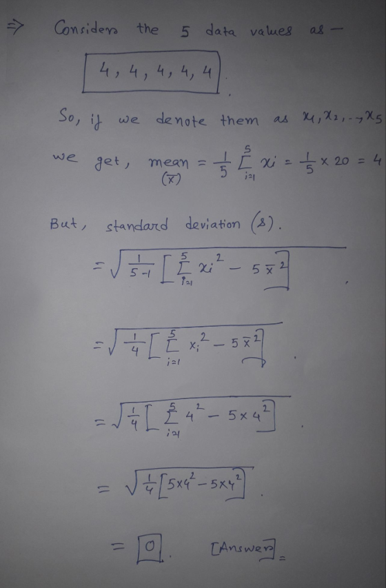 Comriders the5 data values as 4,4, 4,4, 4 So, it we de note them as X4,22_χ5 ve et,mean 5 But, standard deviation () 5 52 2 4 5x4