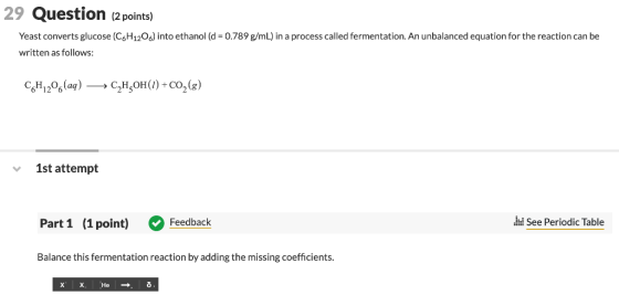 29 Question (2 points) Yeast converts glucose (C6H1206) into ethanol (d 0.789 g/mL) ina process called fermentation. An unbal
