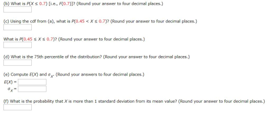 (b) What is P(0.7) [i.e., F(0.7)]? (Round your answer to four decimal places.) (c) Using the cdf from (a), what is P(0.45 < X