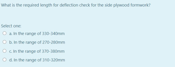 What is the required length for deflection check for the side plywood formwork? Select one: a. In the range of 330-340mm O b.