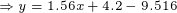 \tiny \Rightarrow y=1.56x+4.2-9.516