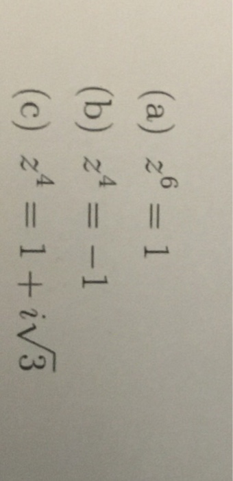 (a) x6 = 1 (b) 24 = -1 (c) 24 = 1+iV3