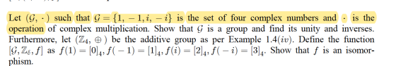 Let (G, :) such that G = {1, - 1, i, - i} is the set of four complex numbers and · is the operation of complex multiplication