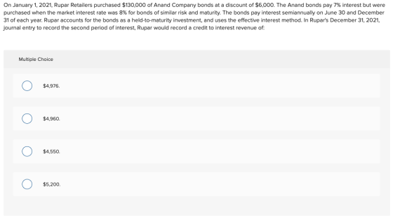 On January 1, 2021, Rupar Retailers purchased $130,000 of Anand Company bonds at a discount of $6,000. The Anand bonds pay 7%