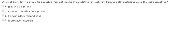Which of the following should be deducted from net income in calculating net cash flow from operating activities using the in