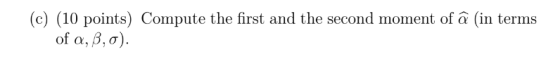 (c) (10 points) Compute the first and the second moment of â in terms of a, ß,0).