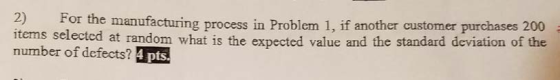 2) F items selected at random what is the expected value and the standard deviation of the number of defects? or the manufacturing process in Problem 1, if another customer purchases 200