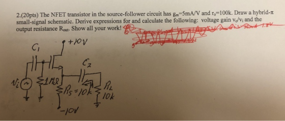 2.(20pts) The NFET transistor in the source-follower circuit has gm=5mA/V and 1=100k. Draw a hybrid- small-signal schematic.