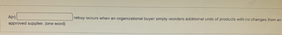 Ary Jrebuy occurs when an organizational buyer simply reorders additional units of products with no changes from an approved