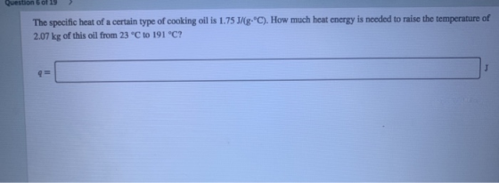 The specific heat of a certain type of cooking oil is 1.75J/(g°C). How much heat energy is needed to raise the temperature of