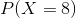 P(X=8)
